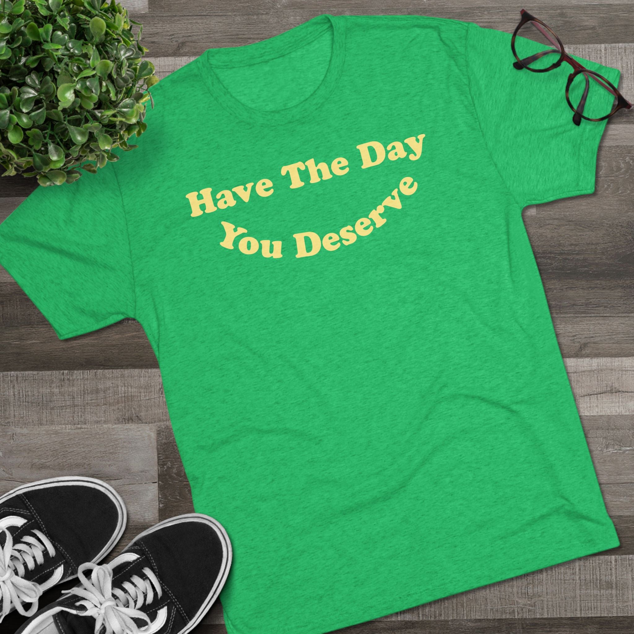 Have The Day You Deserve