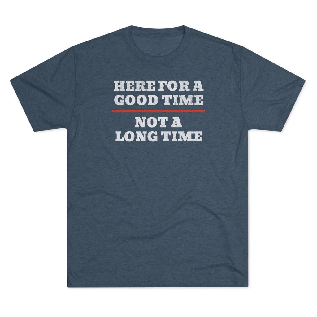 Here For A Good Time Not A Long Time