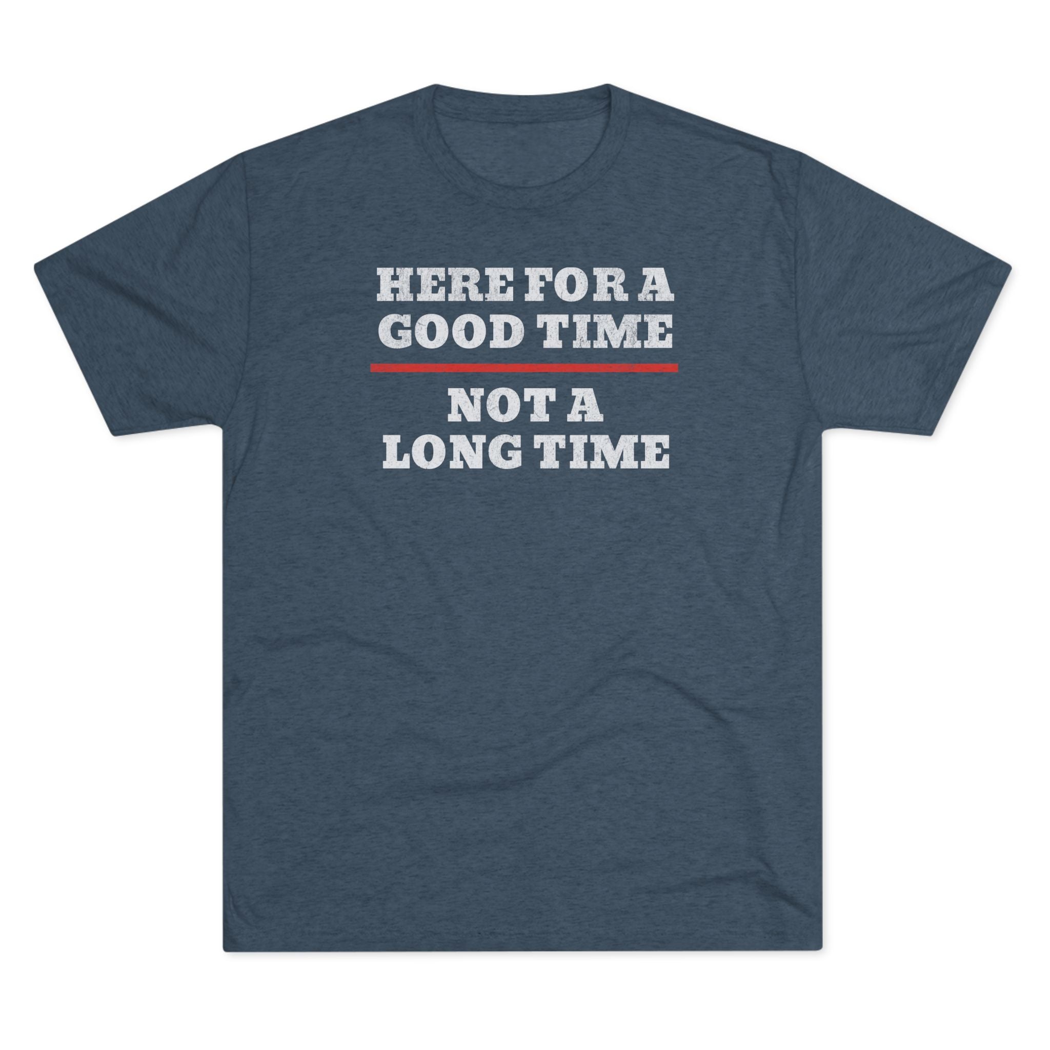 Here For A Good Time Not A Long Time