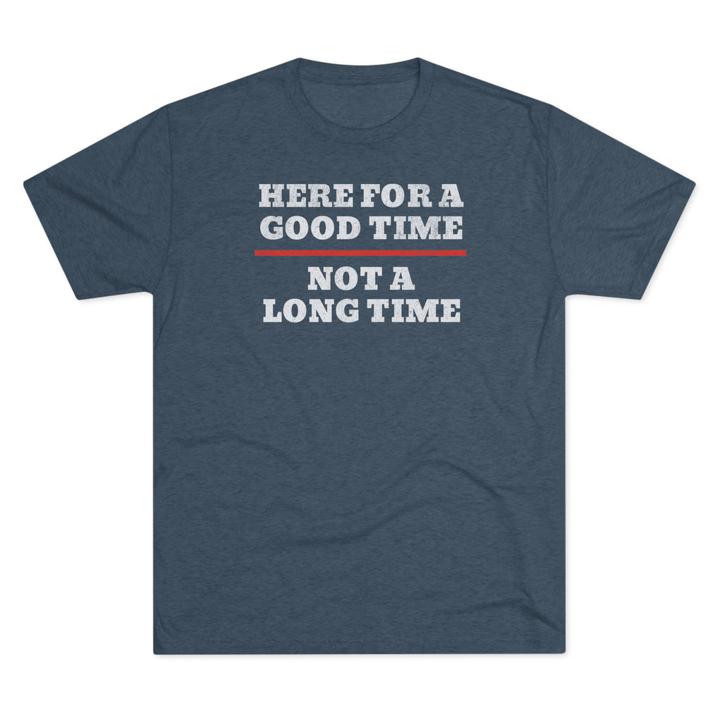 Here For A Good Time Not A Long Time